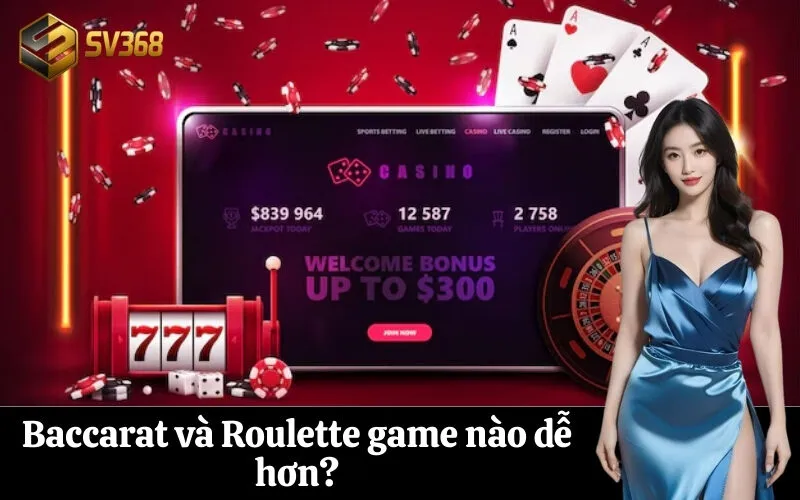 Baccarat và Roulette game nào dễ hơn
