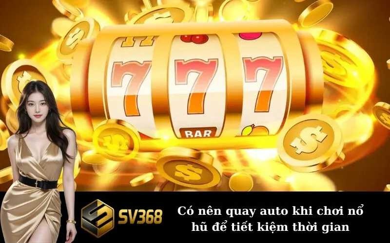 Có nên quay auto khi chơi nổ hũ để tiết kiệm thời gian