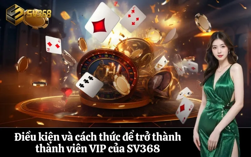 Điều kiện và cách thức để trở thành thành viên VIP của SV368