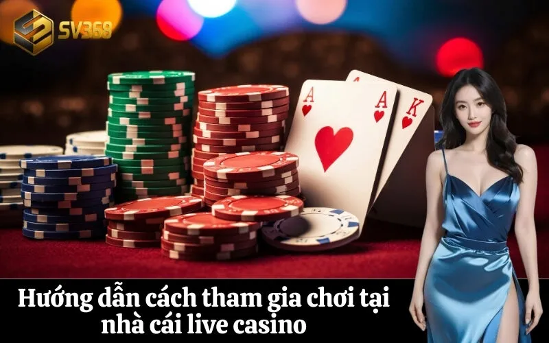 Hướng dẫn cách tham gia chơi tại nhà cái live casino