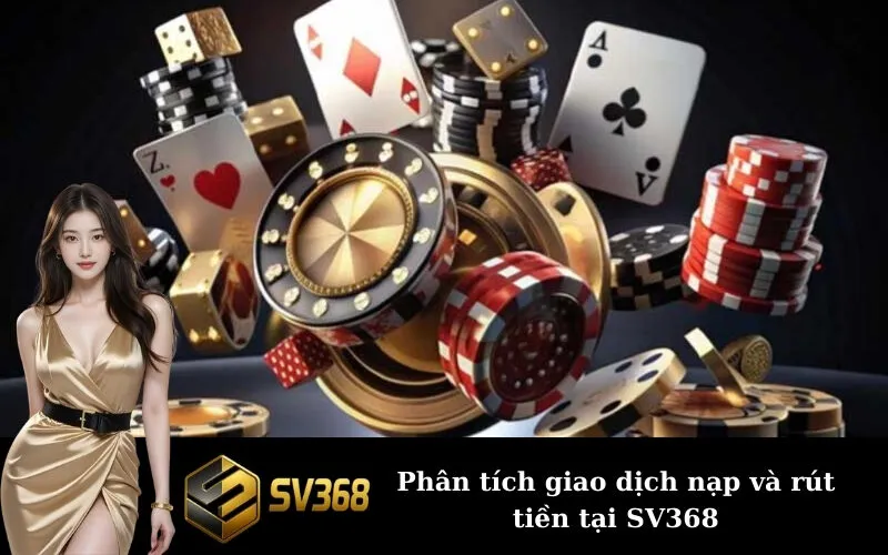 Phân tích giao dịch nạp và rút tiền tại SV368