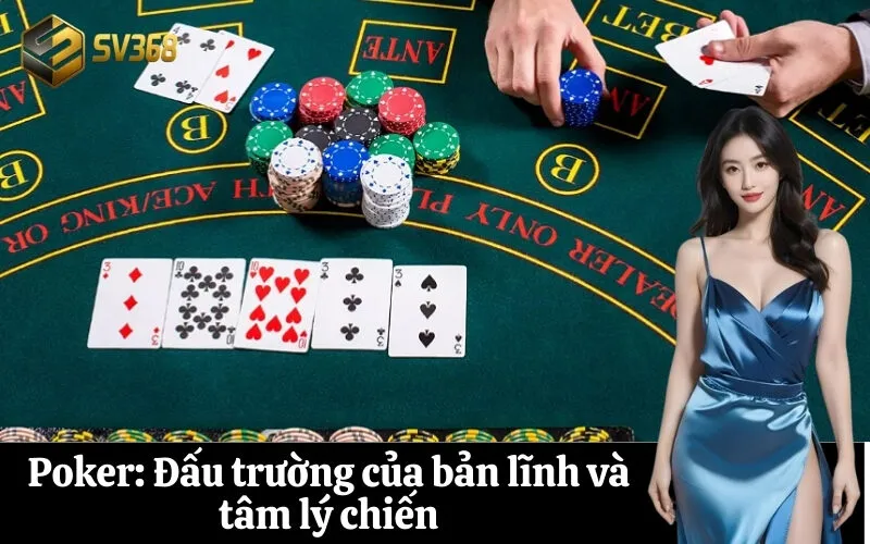 Poker Đấu trường của bản lĩnh và tâm lý chiến