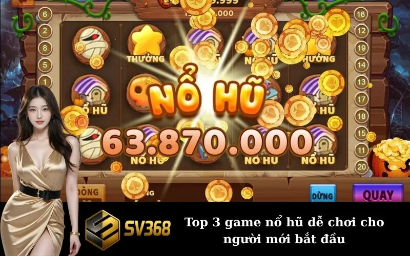 Top 3 game nổ hũ dễ chơi cho người mới bắt đầu